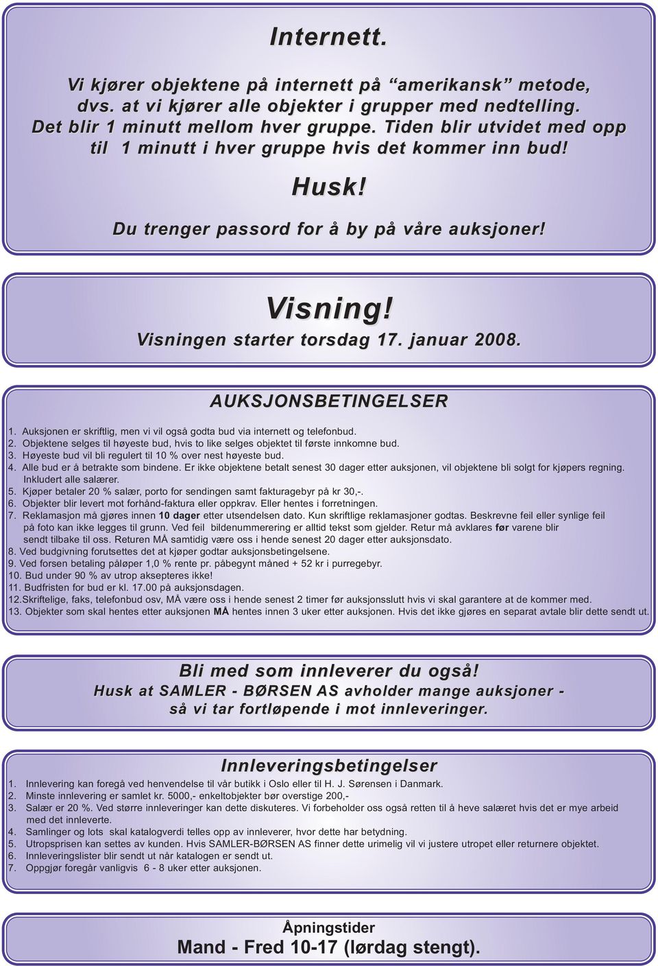 AUKSJONSBETINGELSER 1. Auksjonen er skriftlig, men vi vil også godta bud via internett og telefonbud. 2. Objektene selges til høyeste bud, hvis to like selges objektet til første innkomne bud. 3.