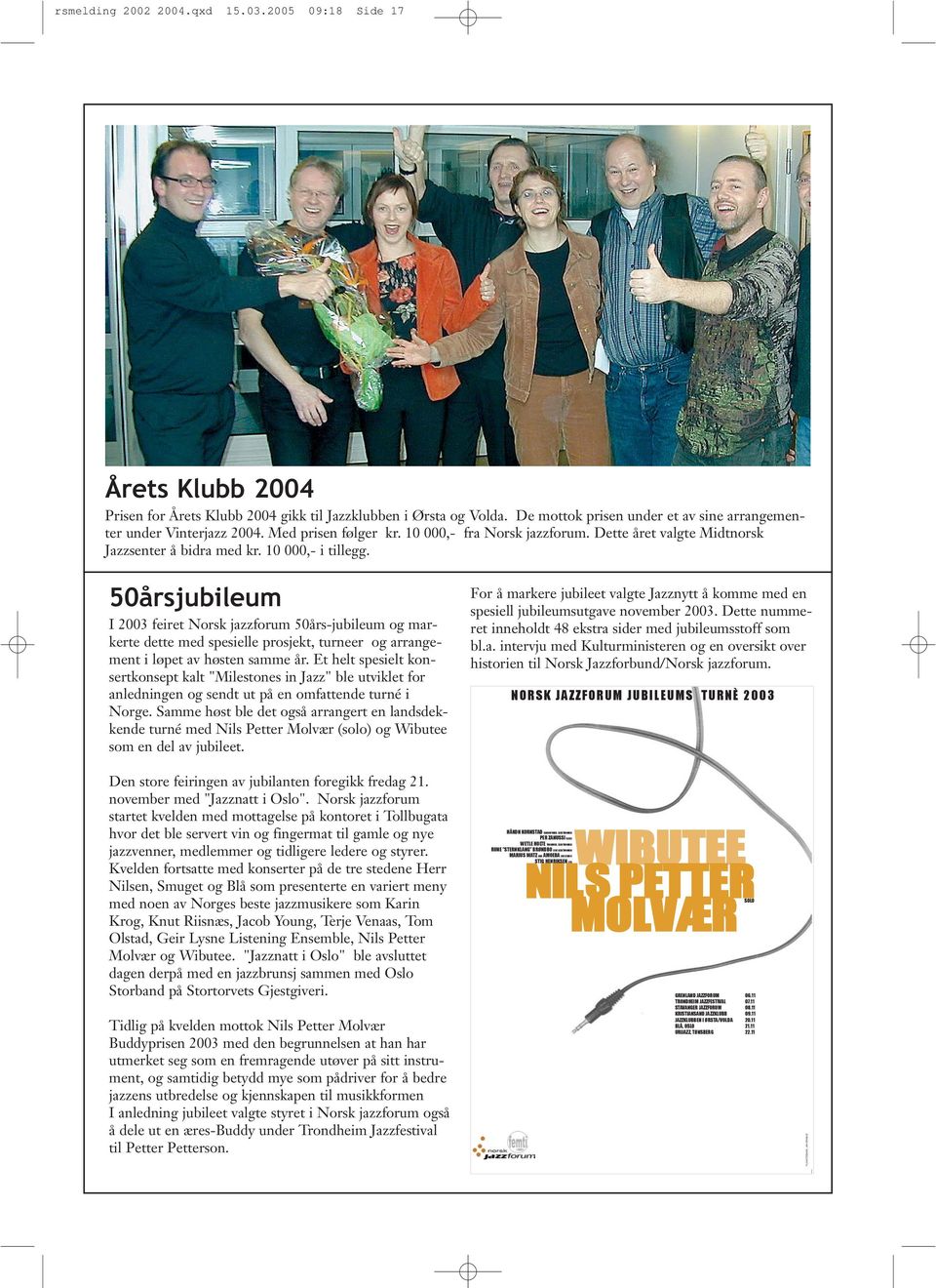 50årsjubileum I 2003 feiret Norsk jazzforum 50års-jubileum og markerte dette med spesielle prosjekt, turneer og arrangement i løpet av høsten samme år.