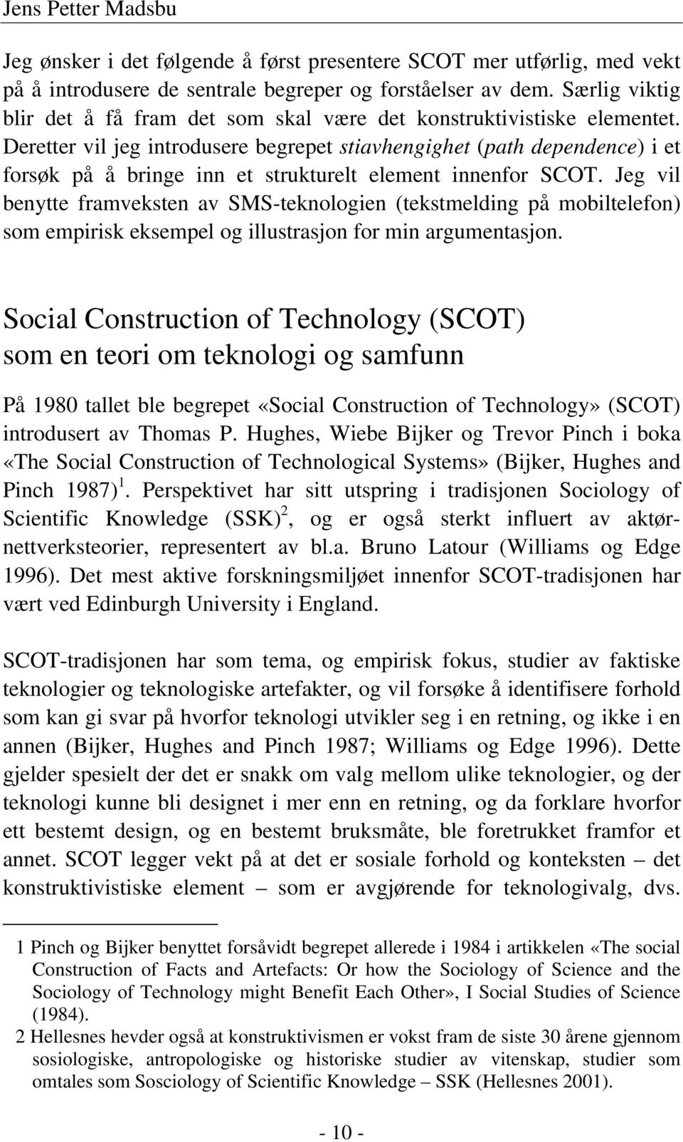 Deretter vil jeg introdusere begrepet stiavhengighet (path dependence) i et forsøk på å bringe inn et strukturelt element innenfor SCOT.