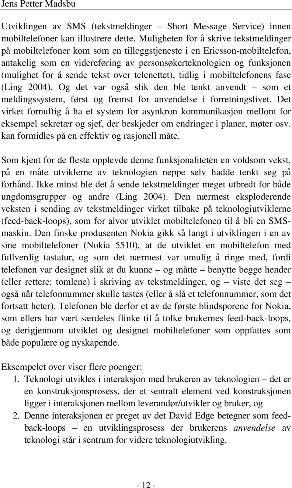 sende tekst over telenettet), tidlig i mobiltelefonens fase (Ling 2004). Og det var også slik den ble tenkt anvendt som et meldingssystem, først og fremst for anvendelse i forretningslivet.