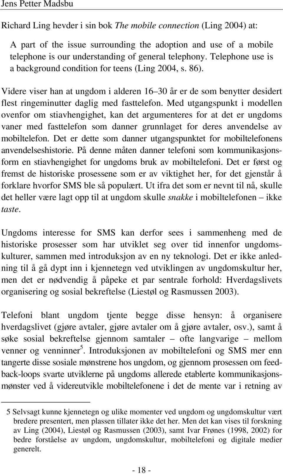 Med utgangspunkt i modellen ovenfor om stiavhengighet, kan det argumenteres for at det er ungdoms vaner med fasttelefon som danner grunnlaget for deres anvendelse av mobiltelefon.