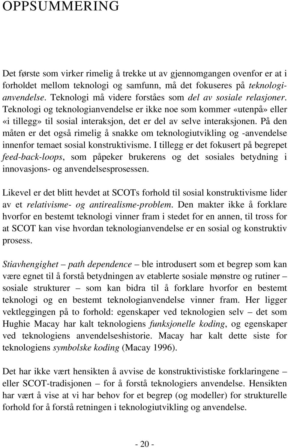 Teknologi og teknologianvendelse er ikke noe som kommer «utenpå» eller «i tillegg» til sosial interaksjon, det er del av selve interaksjonen.