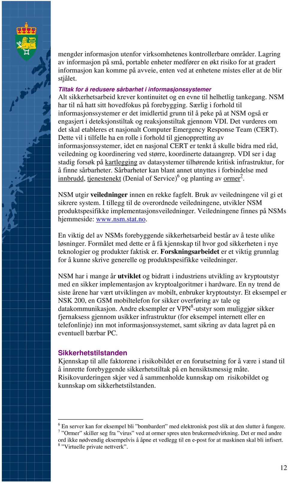 Tiltak for å redusere sårbarhet i informasjonssystemer Alt sikkerhetsarbeid krever kontinuitet og en evne til helhetlig tankegang. NSM har til nå hatt sitt hovedfokus på forebygging.