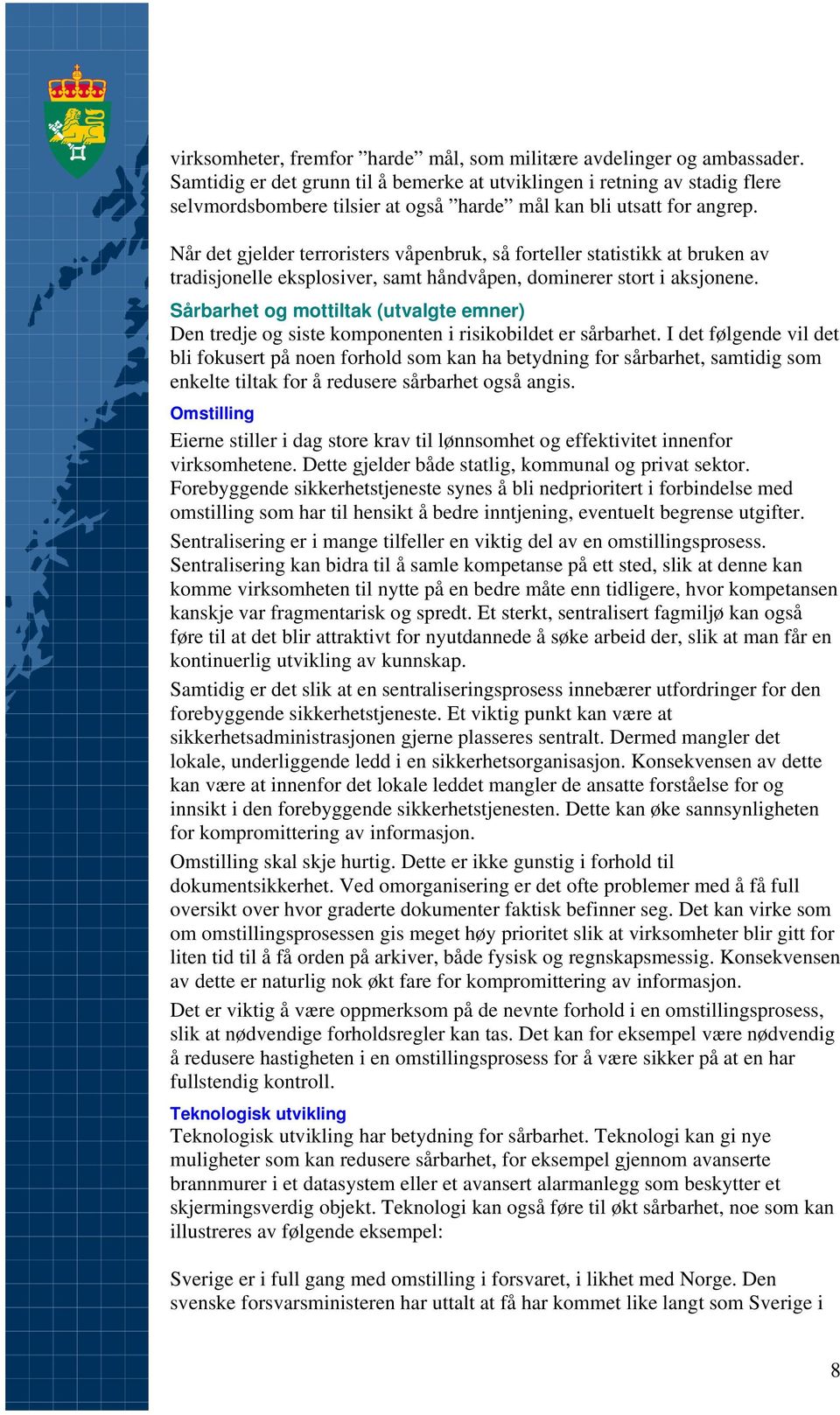 Når det gjelder terroristers våpenbruk, så forteller statistikk at bruken av tradisjonelle eksplosiver, samt håndvåpen, dominerer stort i aksjonene.