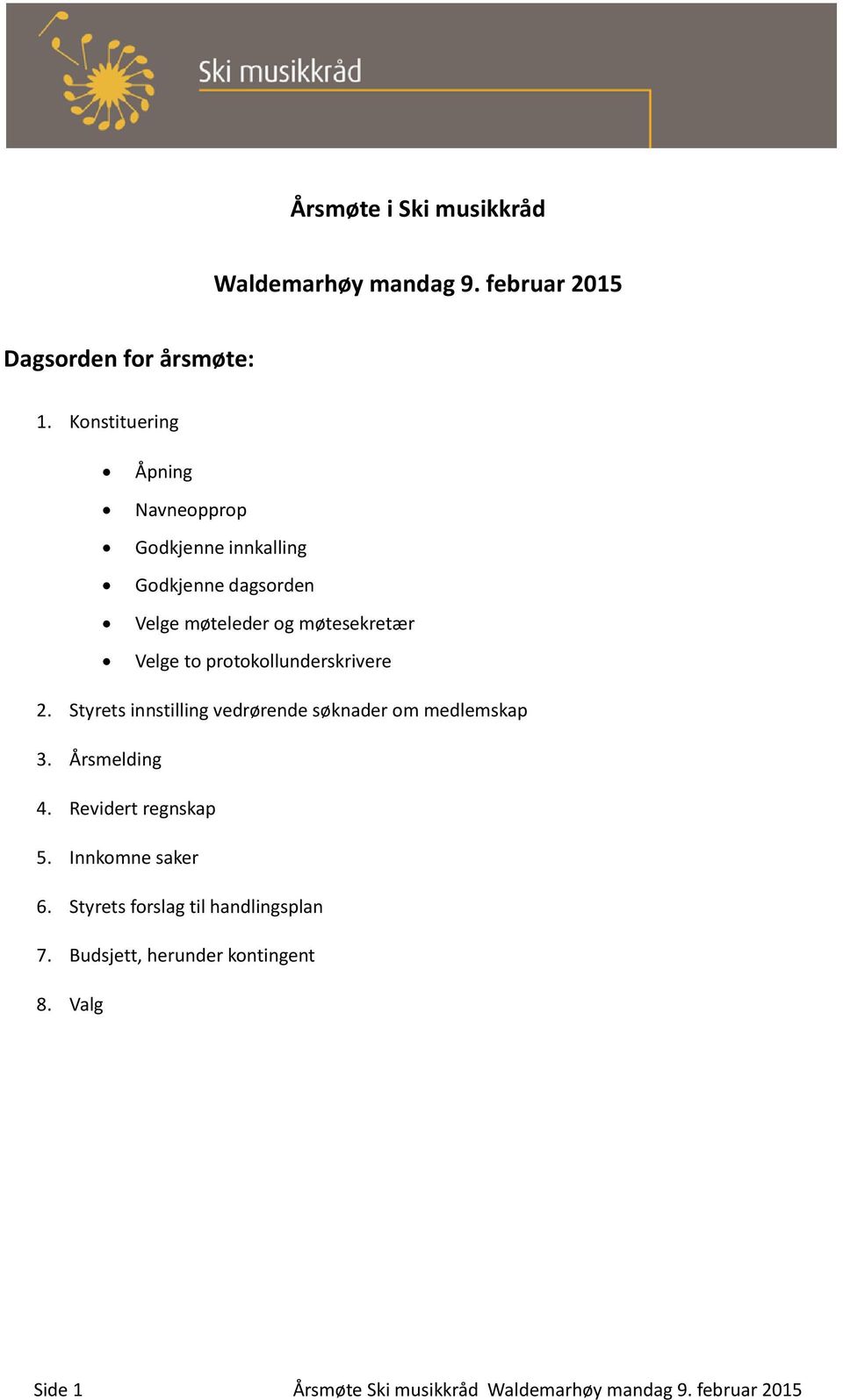 protokollunderskrivere 2. Styrets innstilling vedrørende søknader om medlemskap 3. Årsmelding 4. Revidert regnskap 5.