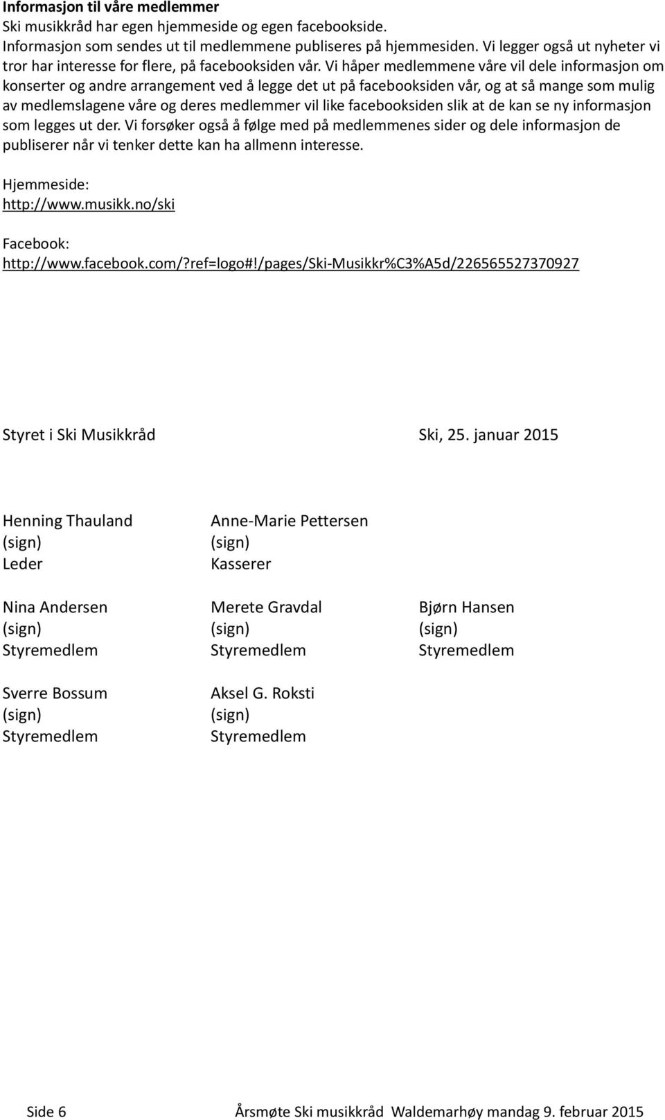 Vi håper medlemmene våre vil dele informasjon om konserter og andre arrangement ved å legge det ut på facebooksiden vår, og at så mange som mulig av medlemslagene våre og deres medlemmer vil like