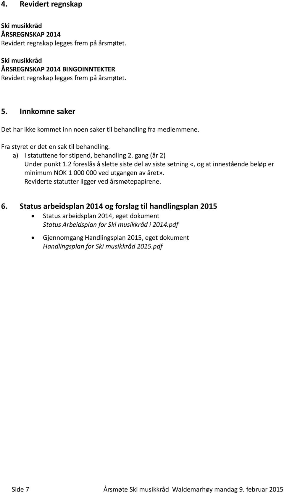 2 foreslås å slette siste del av siste setning «, og at innestående beløp er minimum NOK 1 000 000 ved utgangen av året». Reviderte statutter ligger ved årsmøtepapirene. 6.