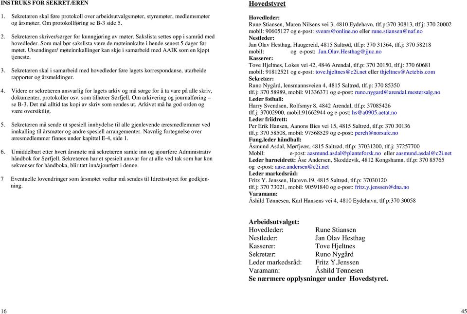 Utsendinger/ møteinnkallinger kan skje i samarbeid med AAIK som en kjøpt tjeneste. 3. Sekretæren skal i samarbeid med hovedleder føre lagets korrespondanse, utarbeide rapporter og årsmeldinger. 4.