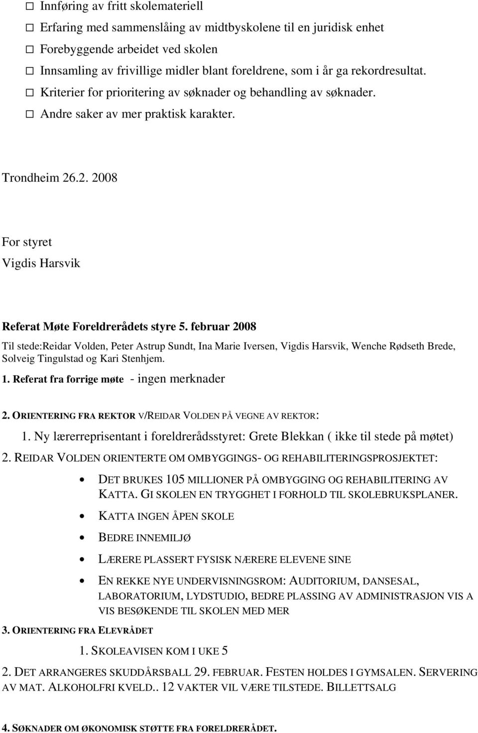 februar 2008 Til stede:reidar Volden, Peter Astrup Sundt, Ina Marie Iversen, Vigdis Harsvik, Wenche Rødseth Brede, Solveig Tingulstad og Kari Stenhjem. 1. Referat fra forrige møte - ingen merknader 2.