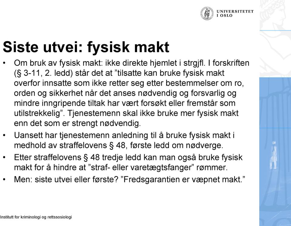 inngripende tiltak har vært forsøkt eller fremstår som utilstrekkelig. Tjenestemenn skal ikke bruke mer fysisk makt enn det som er strengt nødvendig.