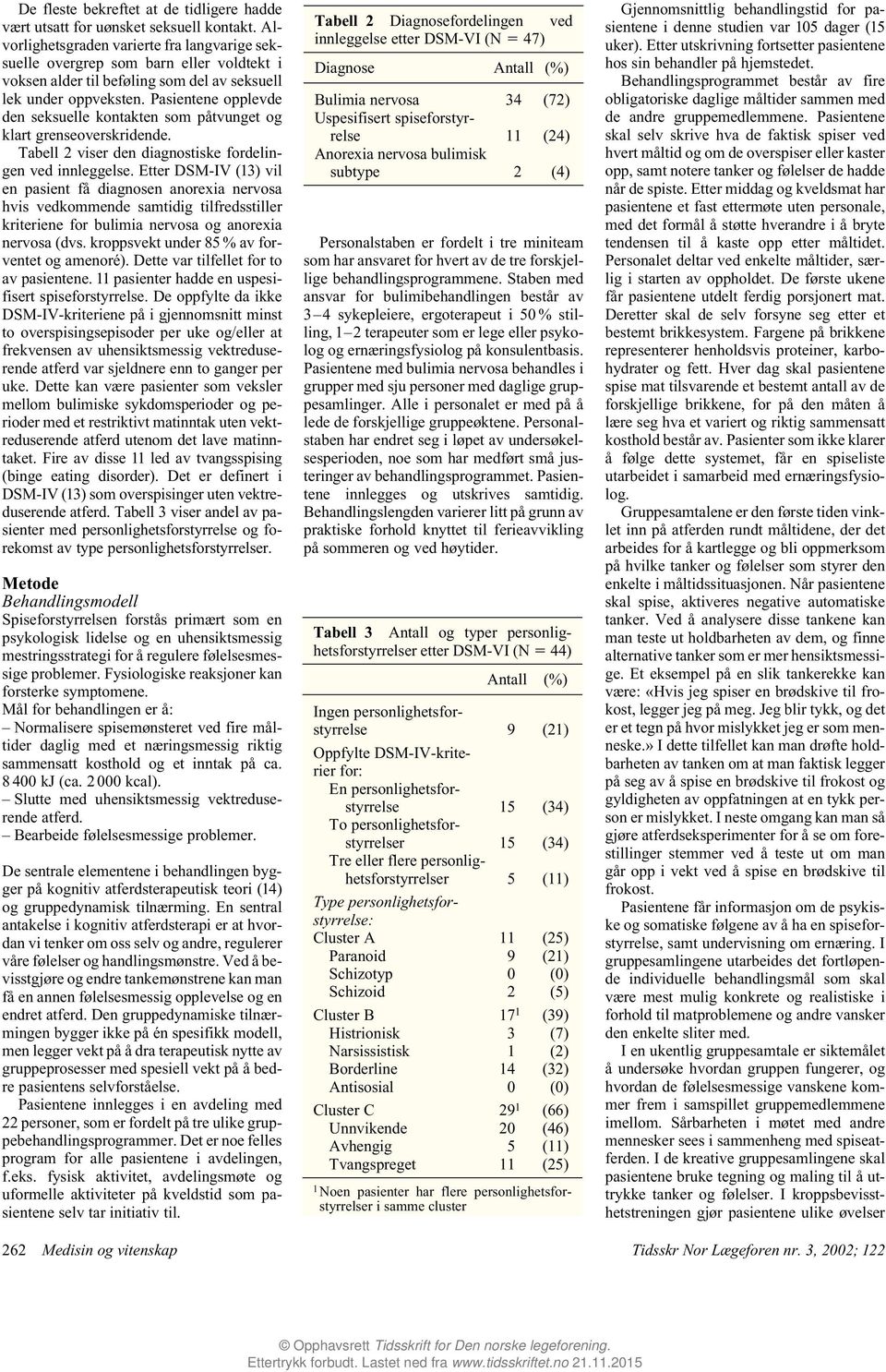 Pasientene opplevde den seksuelle kontakten som påtvunget og klart grenseoverskridende. Tabell 2 viser den diagnostiske fordelingen ved innleggelse.