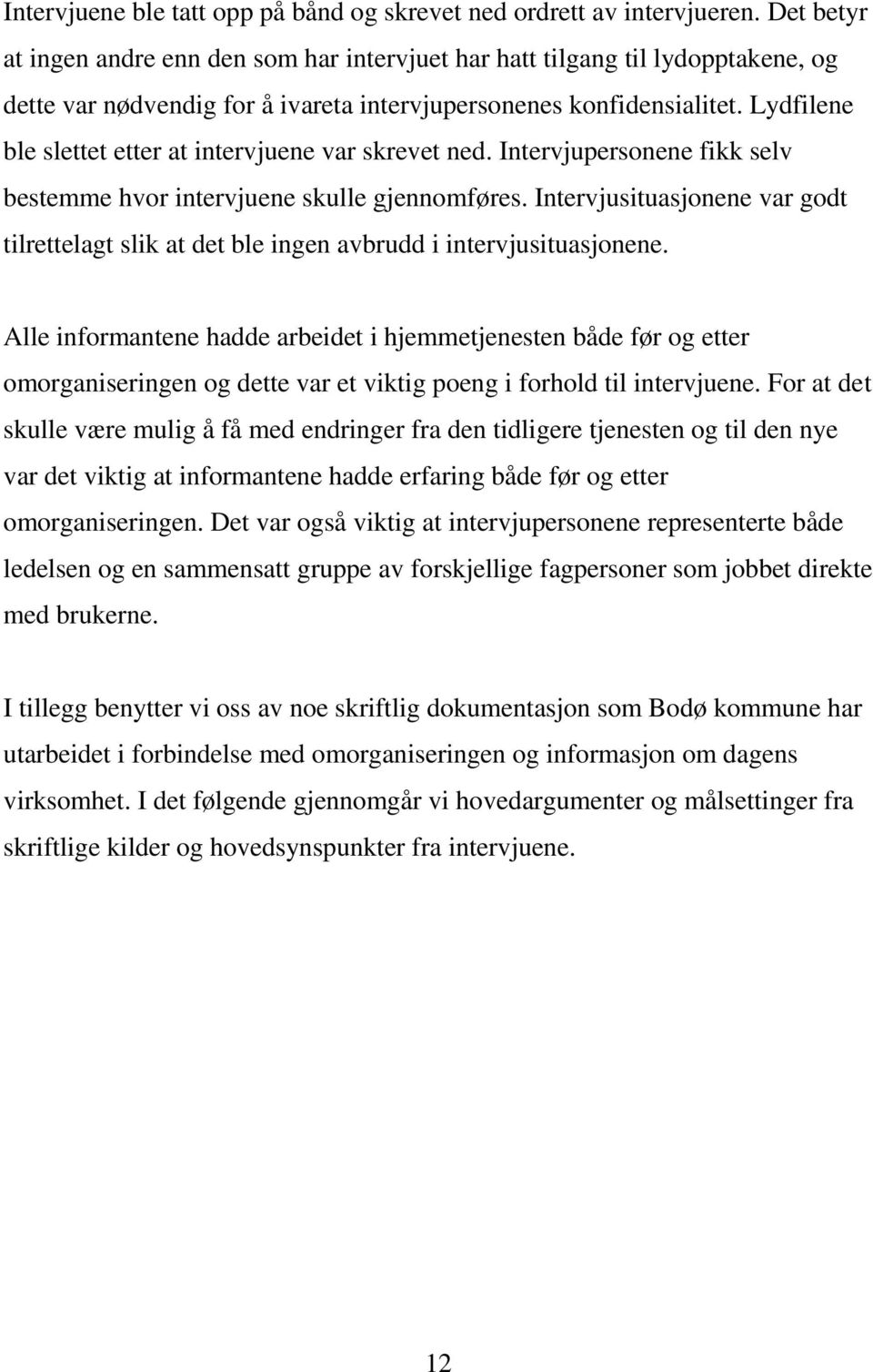 Lydfilene ble slettet etter at intervjuene var skrevet ned. Intervjupersonene fikk selv bestemme hvor intervjuene skulle gjennomføres.