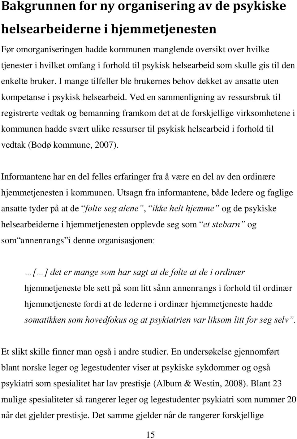 Ved en sammenligning av ressursbruk til registrerte vedtak og bemanning framkom det at de forskjellige virksomhetene i kommunen hadde svært ulike ressurser til psykisk helsearbeid i forhold til