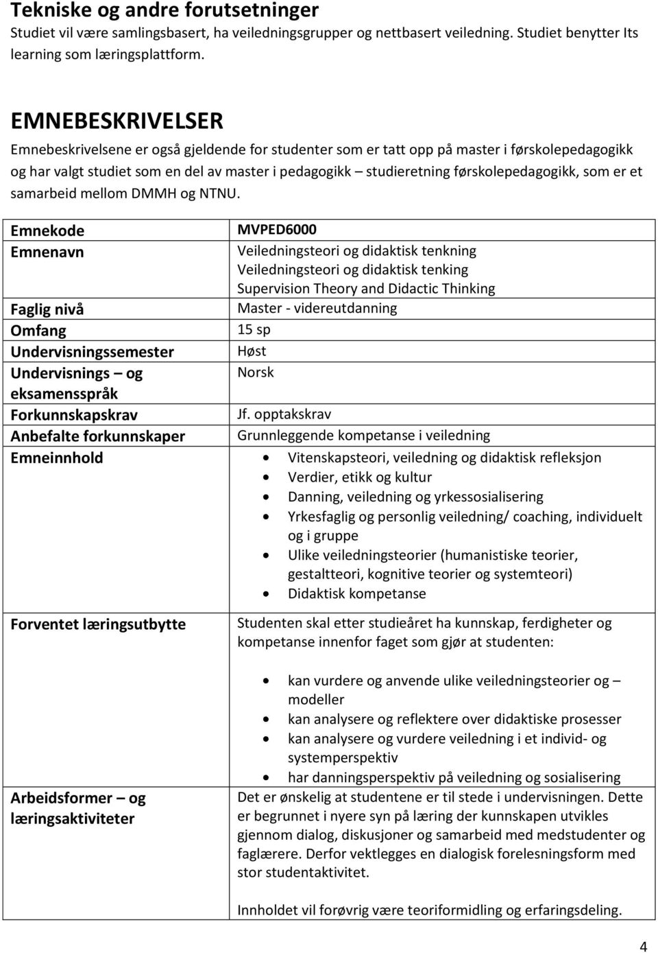 førskolepedagogikk, som er et samarbeid mellom DMMH og NTNU.