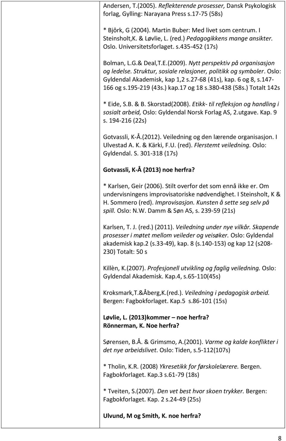 Struktur, sosiale relasjoner, politikk og symboler. Oslo: Gyldendal Akademisk, kap 1,2 s.27-68 (41s), kap. 6 og 8, s.147-166 og s.195-219 (43s.) kap.17 og 18 s.380-438 (58s.) Totalt 142s * Eide, S.B.
