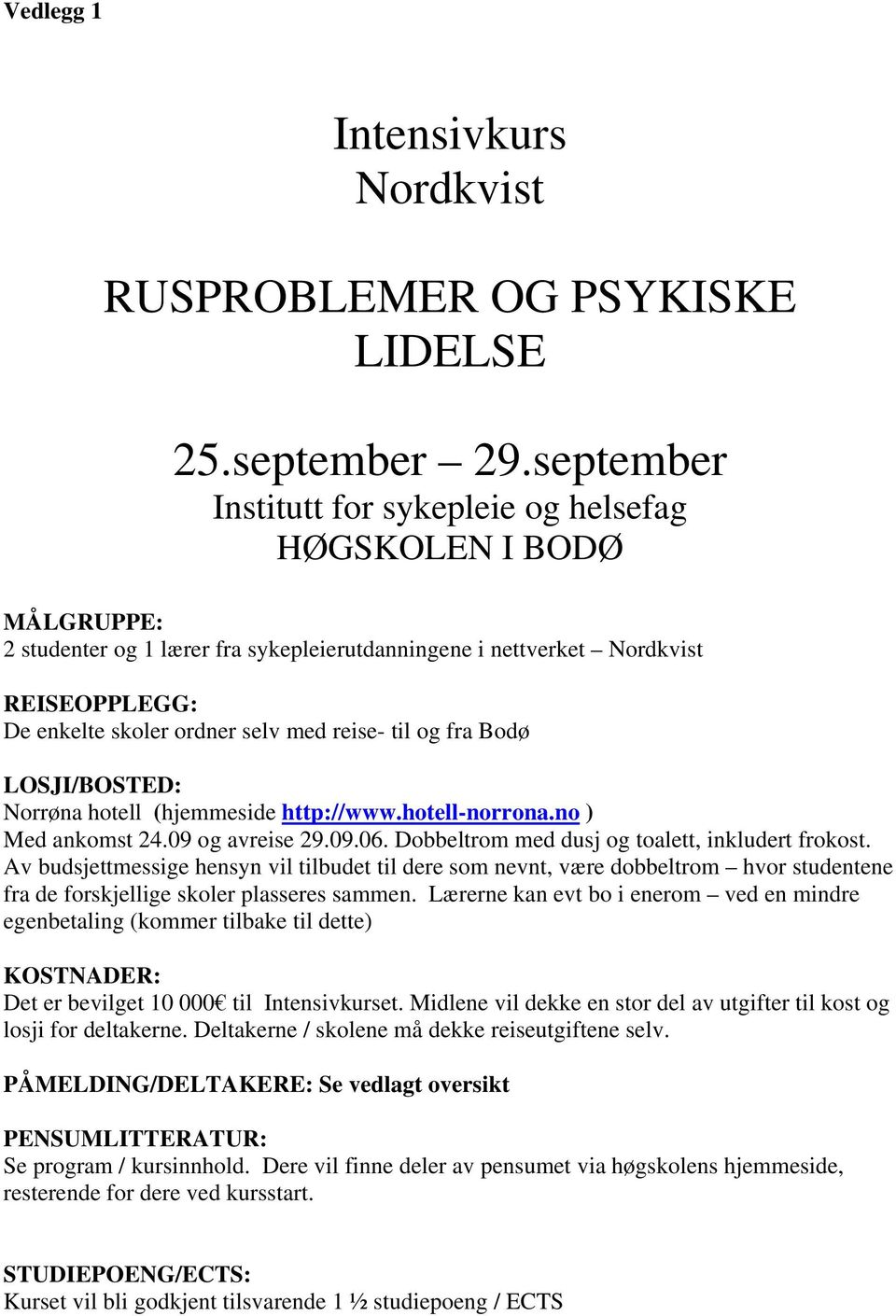 reise- til og fra Bodø LOSJI/BOSTED: Norrøna hotell (hjemmeside http://www.hotell-norrona.no ) Med ankomst 24.09 og avreise 29.09.06. Dobbeltrom med dusj og toalett, inkludert frokost.