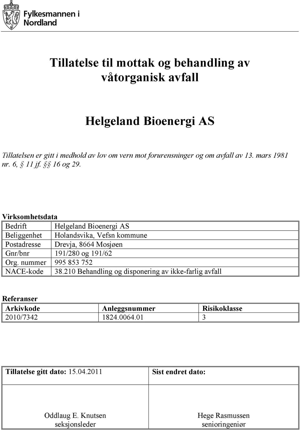 Virksomhetsdata Bedrift Helgeland Bioenergi AS Beliggenhet Holandsvika, Vefsn kommune Postadresse Drevja, 8664 Mosjøen Gnr/bnr 191/280 og 191/62 Org.