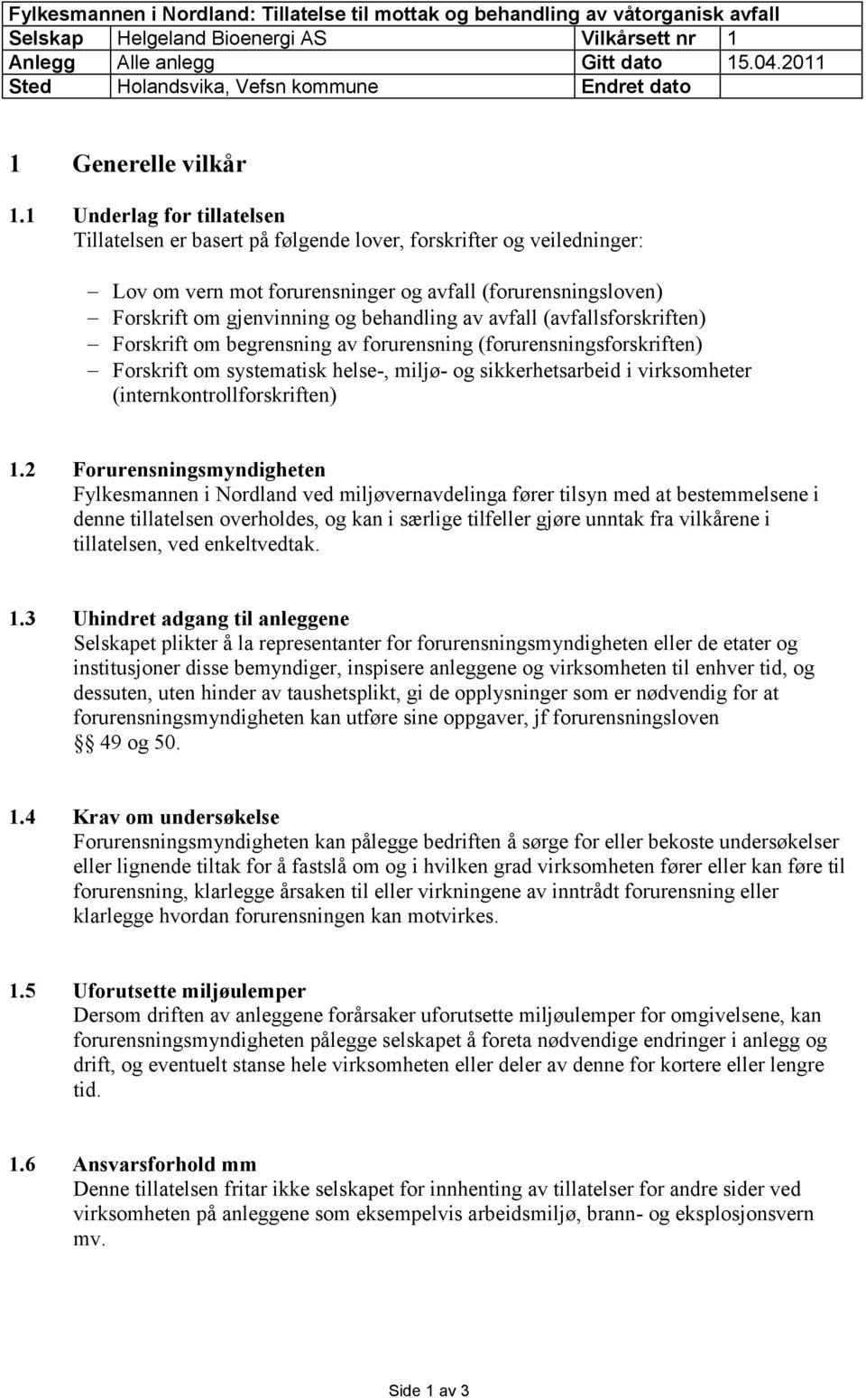 1 Underlag for tillatelsen Tillatelsen er basert på følgende lover, forskrifter og veiledninger: Lov om vern mot forurensninger og avfall (forurensningsloven) Forskrift om gjenvinning og behandling