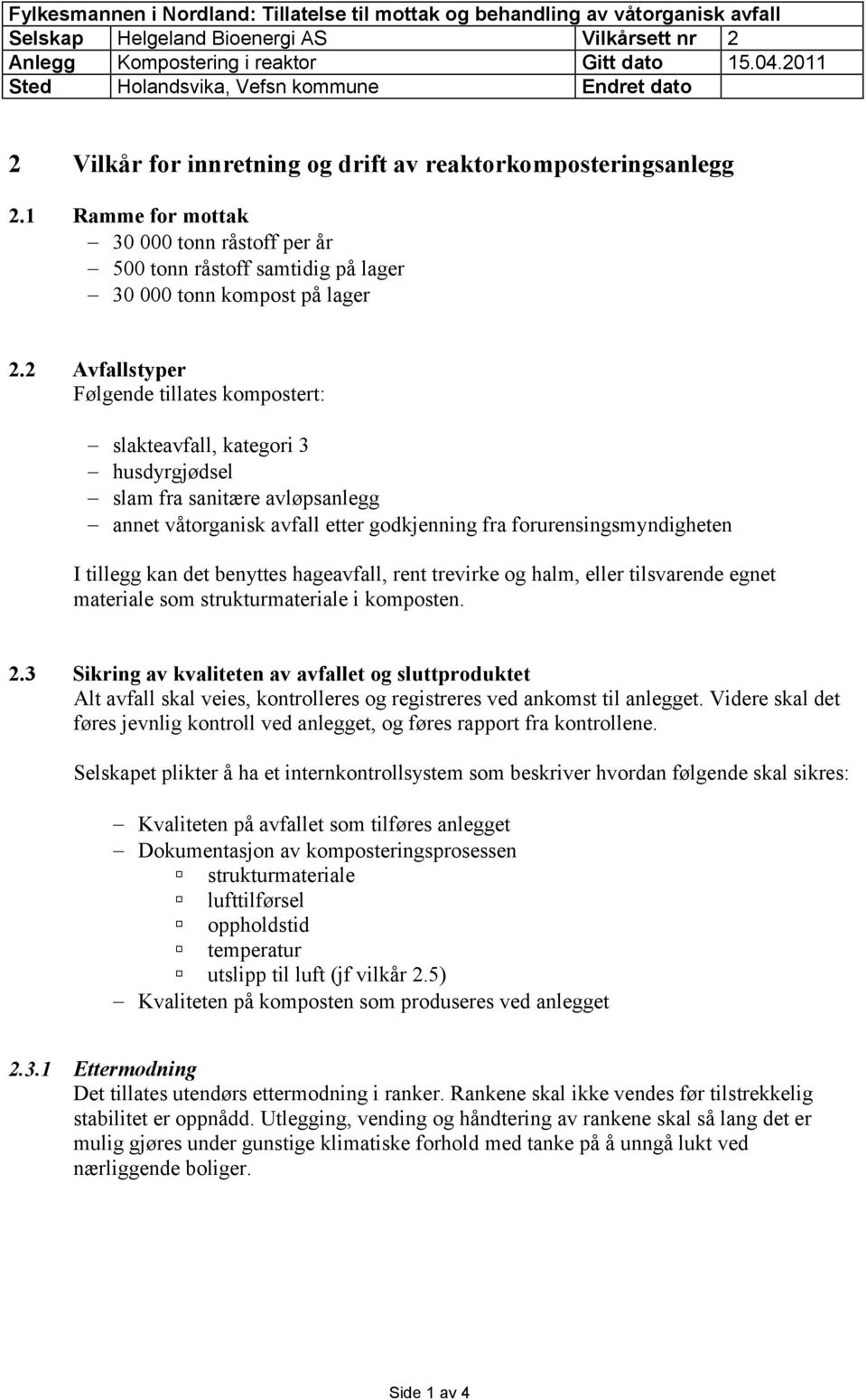 1 Ramme for mottak 30 000 tonn råstoff per år 500 tonn råstoff samtidig på lager 30 000 tonn kompost på lager 2.