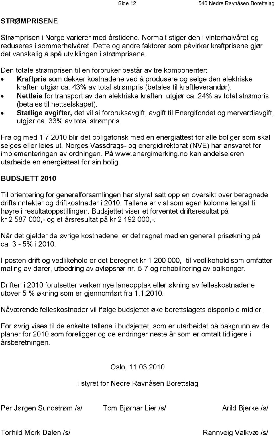 Den totale strømprisen til en forbruker består av tre komponenter: Kraftpris som dekker kostnadene ved å produsere og selge den elektriske kraften utgjør ca.