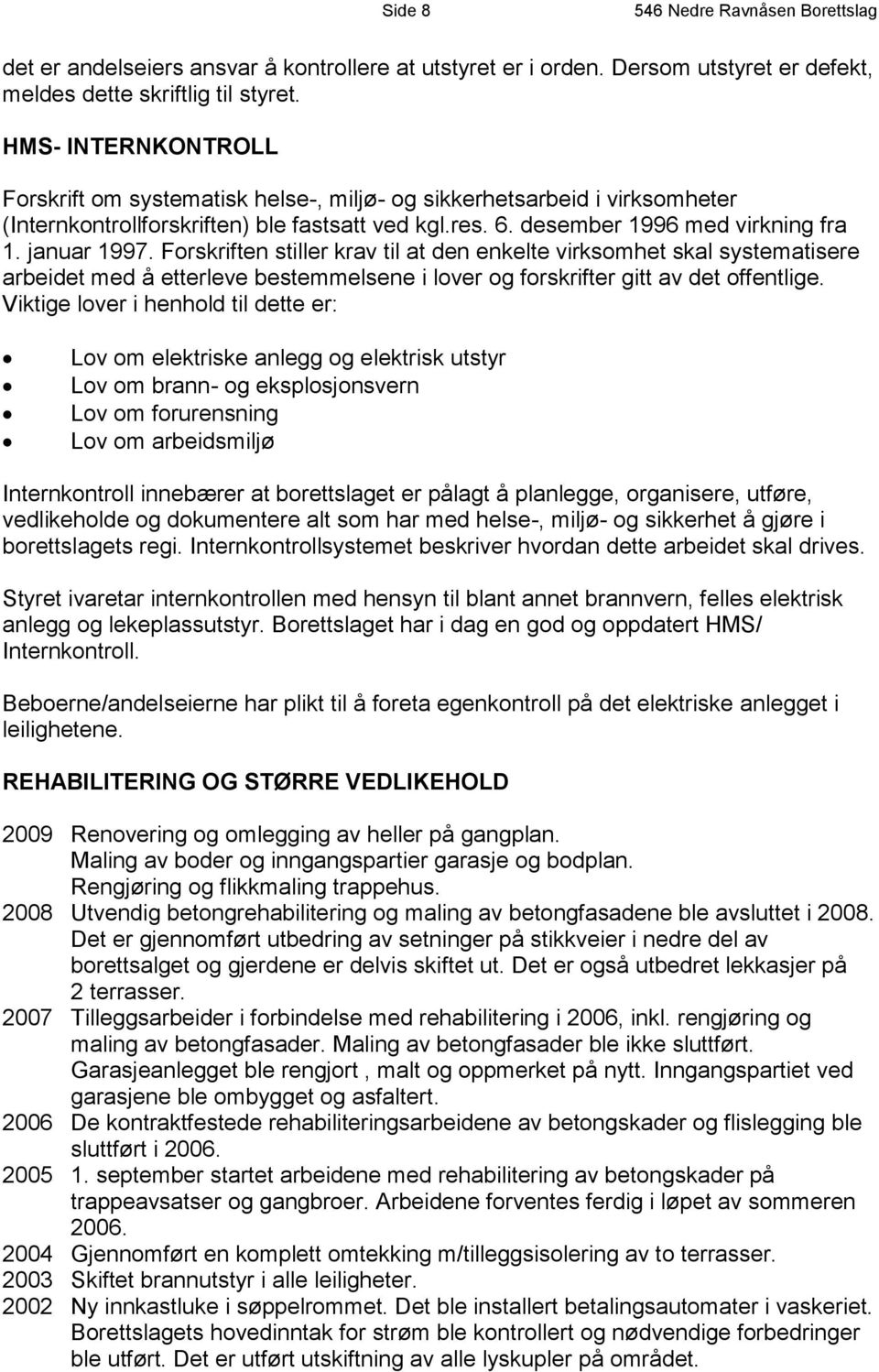 Forskriften stiller krav til at den enkelte virksomhet skal systematisere arbeidet med å etterleve bestemmelsene i lover og forskrifter gitt av det offentlige.