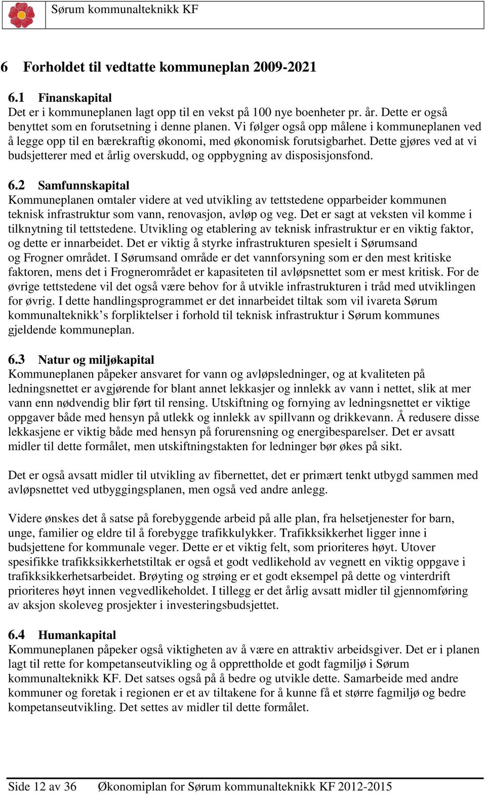 Dette gjøres ved at vi budsjetterer med et årlig overskudd, og oppbygning av disposisjonsfond. 6.