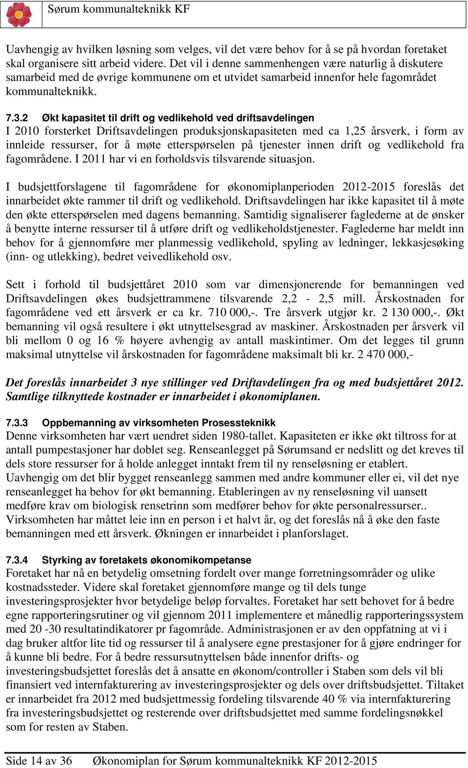 2 Økt kapasitet til drift og vedlikehold ved driftsavdelingen I 2010 forsterket Driftsavdelingen produksjonskapasiteten med ca 1,25 årsverk, i form av innleide ressurser, for å møte etterspørselen på