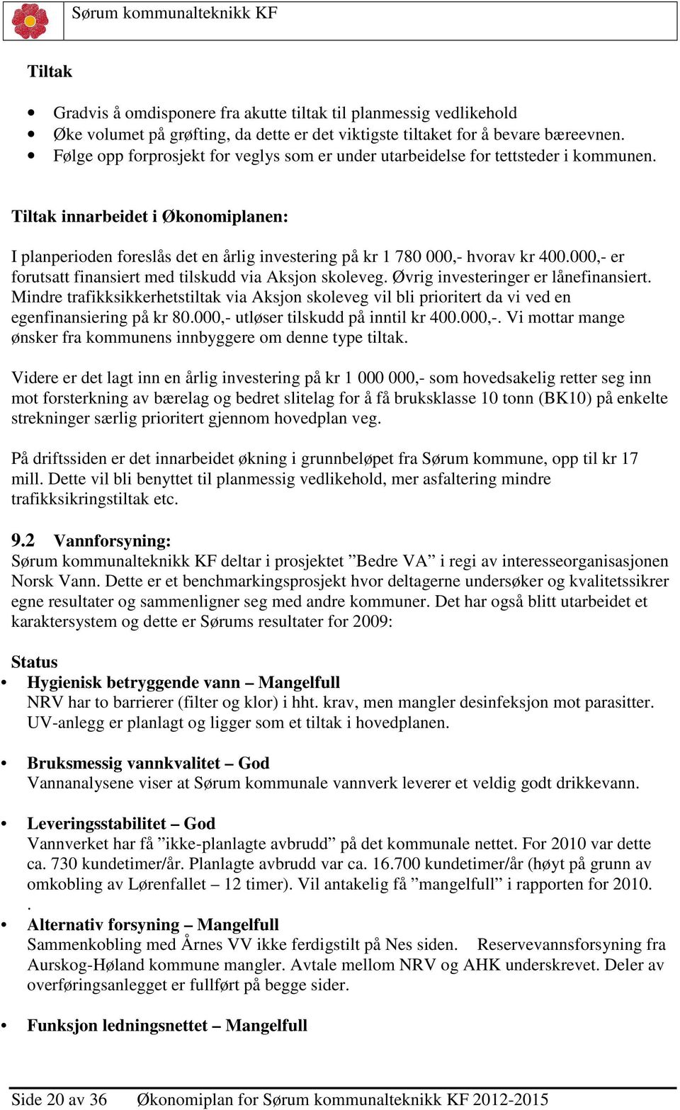 Tiltak innarbeidet i Økonomiplanen: I planperioden foreslås det en årlig investering på kr 1 780 000,- hvorav kr 400.000,- er forutsatt finansiert med tilskudd via Aksjon skoleveg.