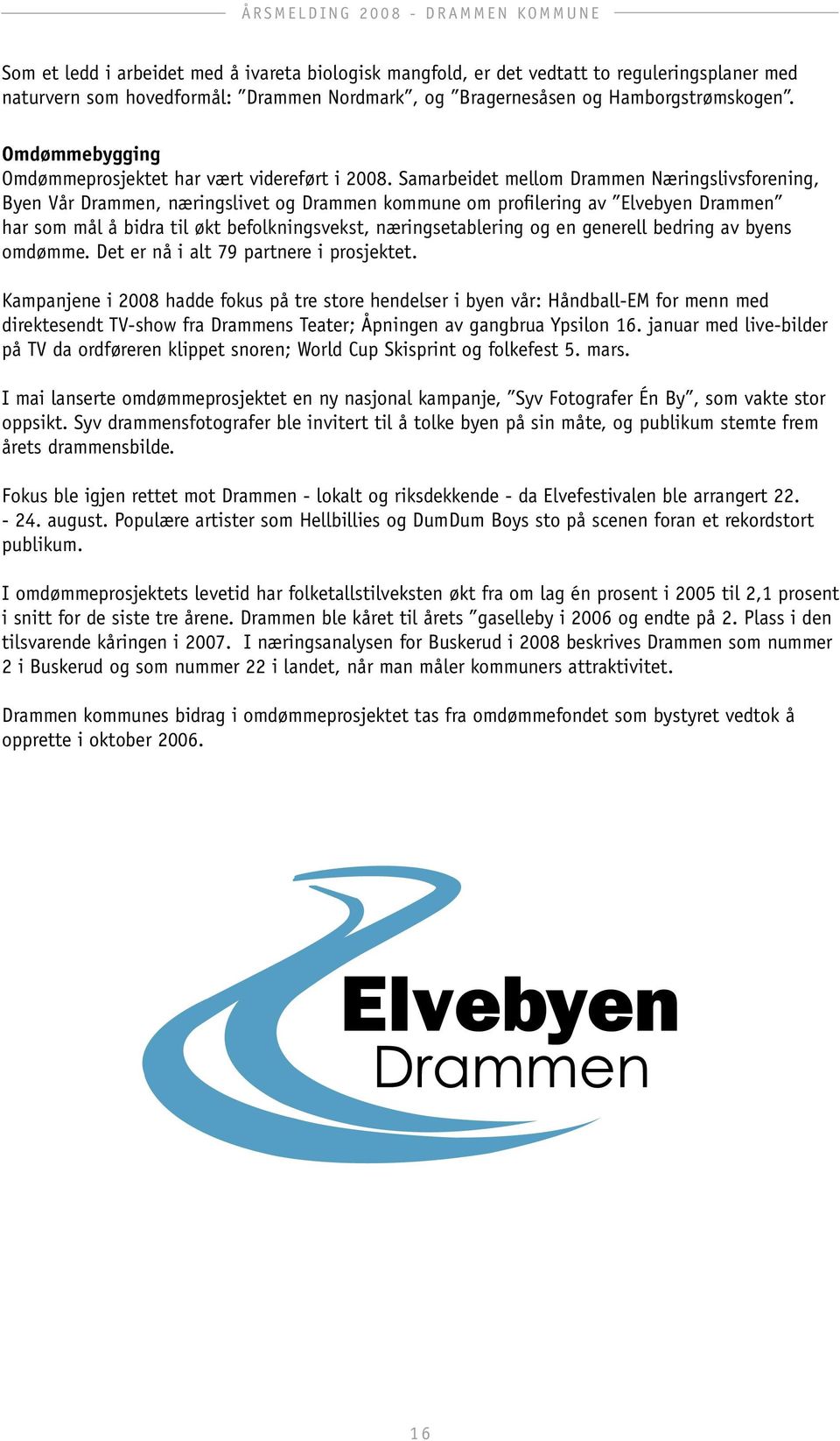 Samarbeidet mellom Drammen Næringslivsforening, Byen Vår Drammen, næringslivet og Drammen kommune om profilering av Elvebyen Drammen har som mål å bidra til økt befolkningsvekst, næringsetablering og