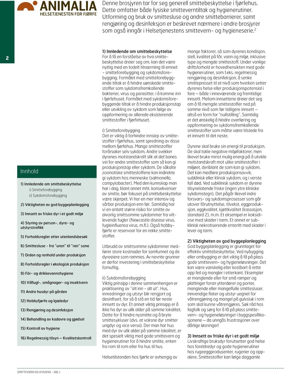 2 2 Innhold 1) Innledende om smittebeskyttelse i) Smitteforebygging ii) Sykdomsforebygging 2) Viktigheten av god byggeplanlegging 3) Innsett av friske dyr i et godt miljø 4) Styring av person-, dyre-