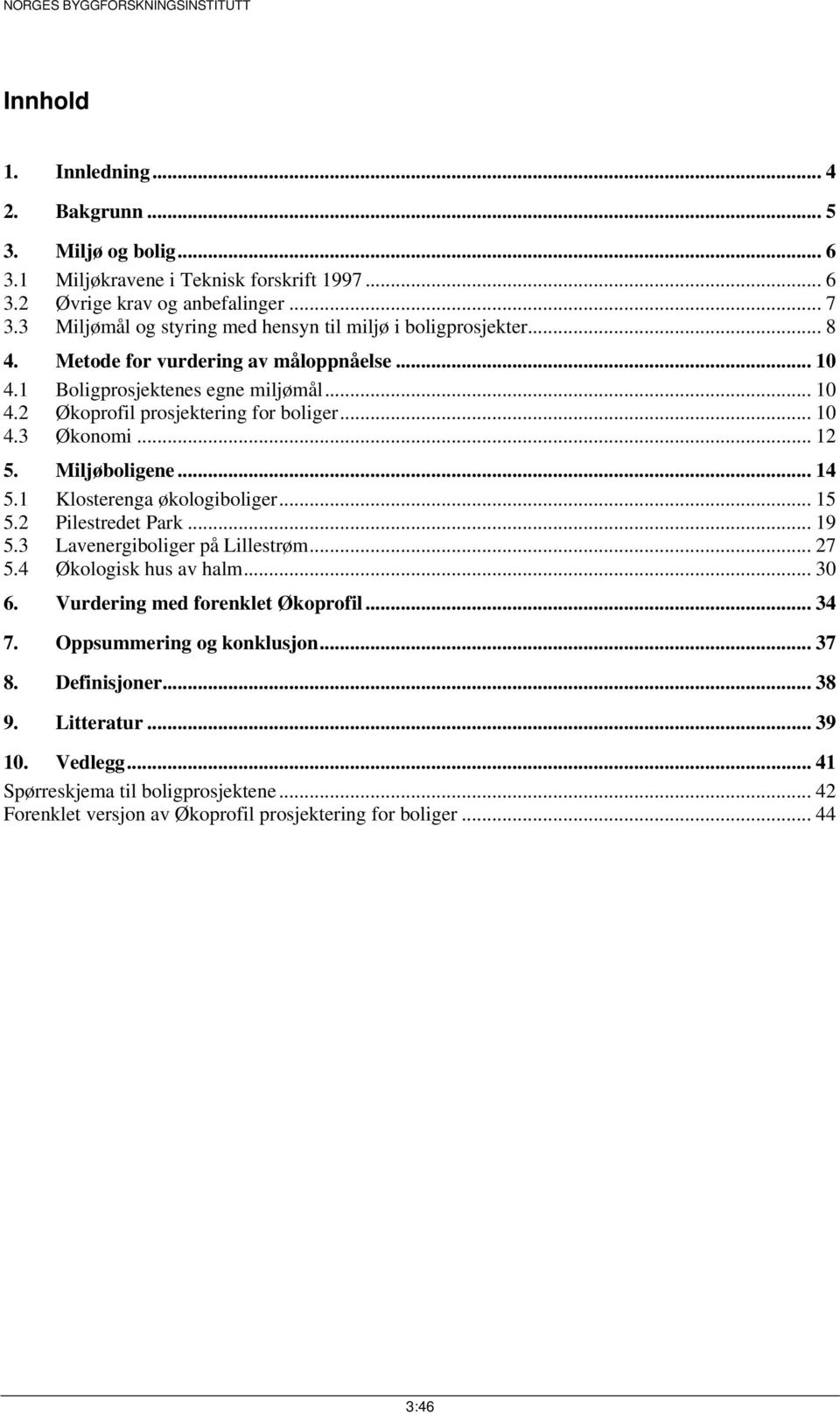 .. 10 4.3 Økonomi... 12 5. Miljøboligene... 14 5.1 Klosterenga økologiboliger... 15 5.2 Pilestredet Park... 19 5.3 Lavenergiboliger på Lillestrøm... 27 5.4 Økologisk hus av halm... 30 6.