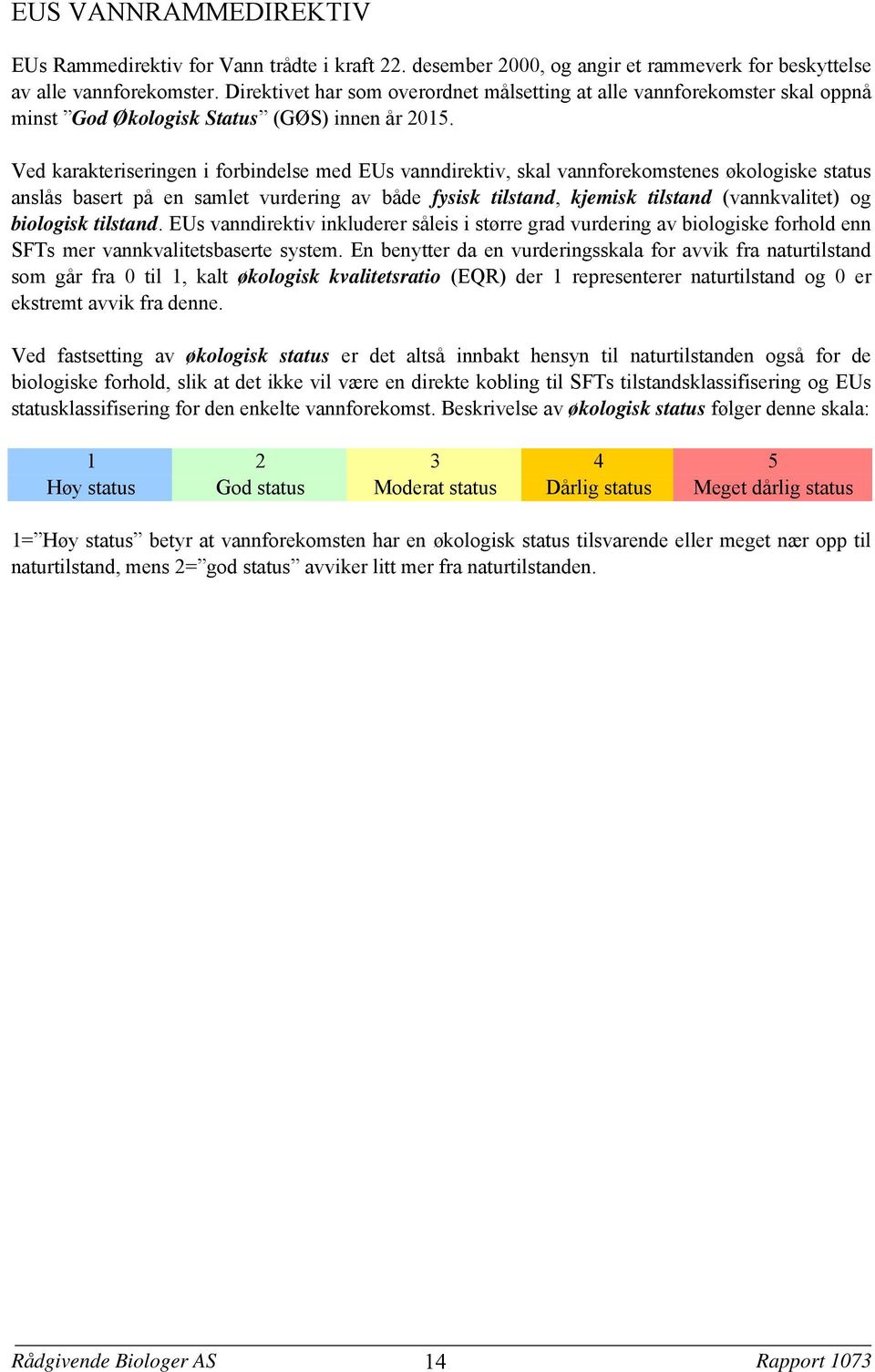 Ved karakteriseringen i forbindelse med EUs vanndirektiv skal vannforekomstenes økologiske status anslås basert på en samlet vurdering av både fysisk tilstand kjemisk tilstand (vannkvalitet) og