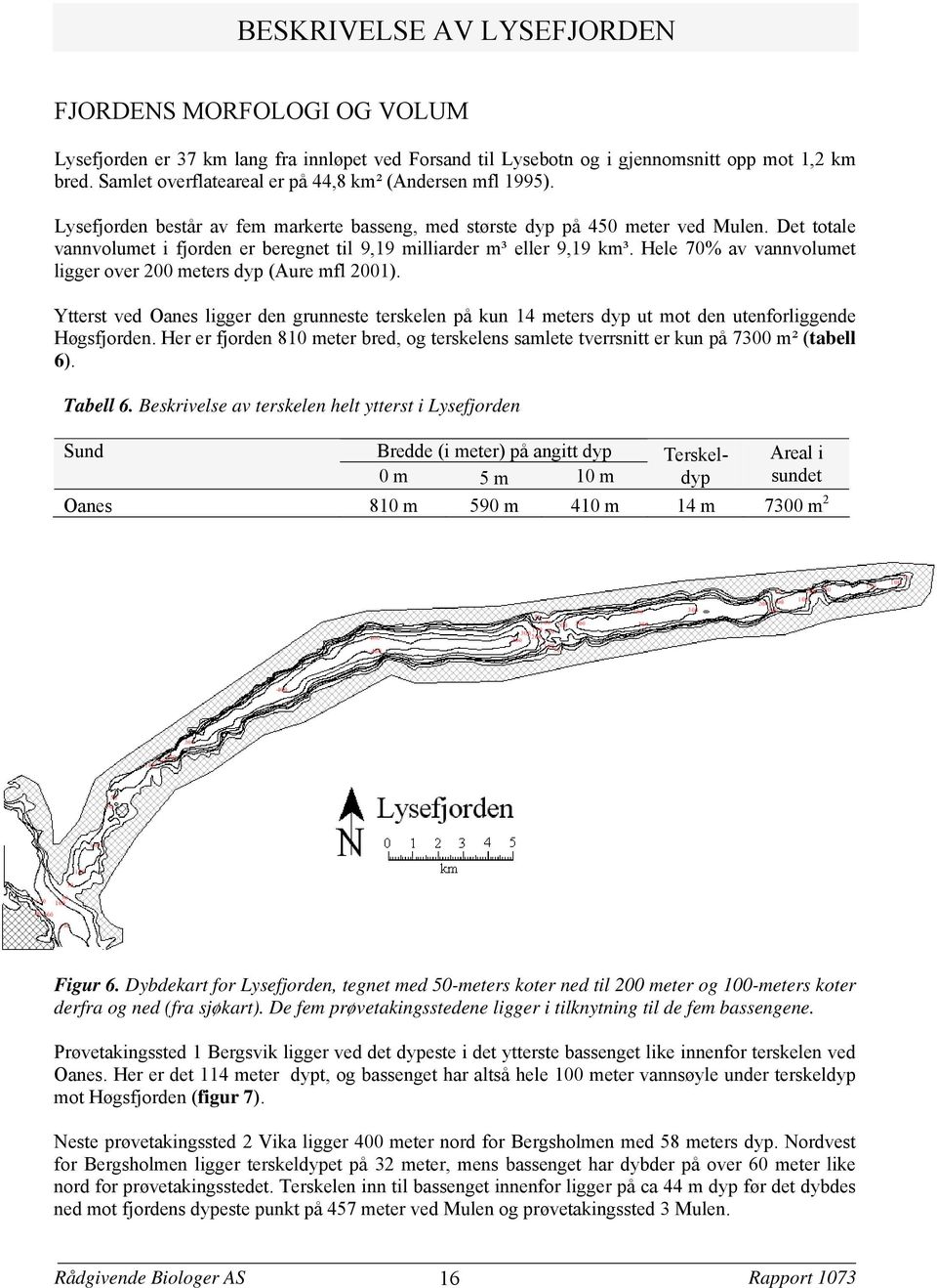 Det totale vannvolumet i fjorden er beregnet til 919 milliarder m³ eller 919 km³. Hele 70% av vannvolumet ligger over 200 meters dyp (Aure mfl 2001).