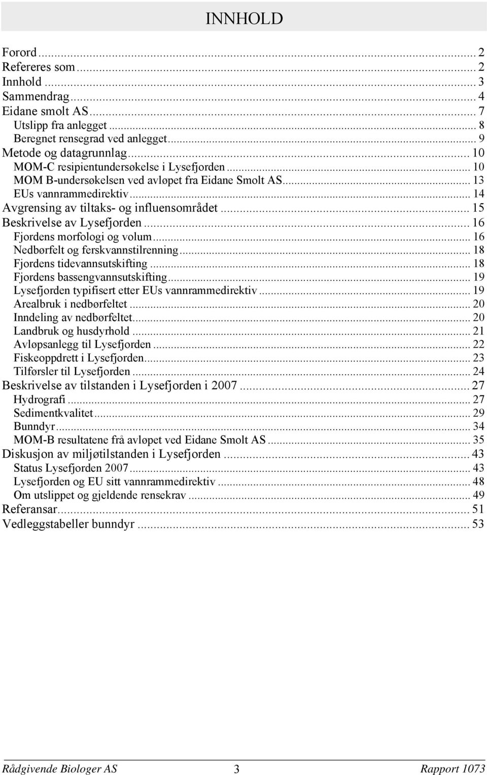 .. 15 Beskrivelse av Lysefjorden... 16 Fjordens morfologi og volum... 16 Nedbørfelt og ferskvannstilrenning... 18 Fjordens tidevannsutskifting... 18 Fjordens bassengvannsutskifting.