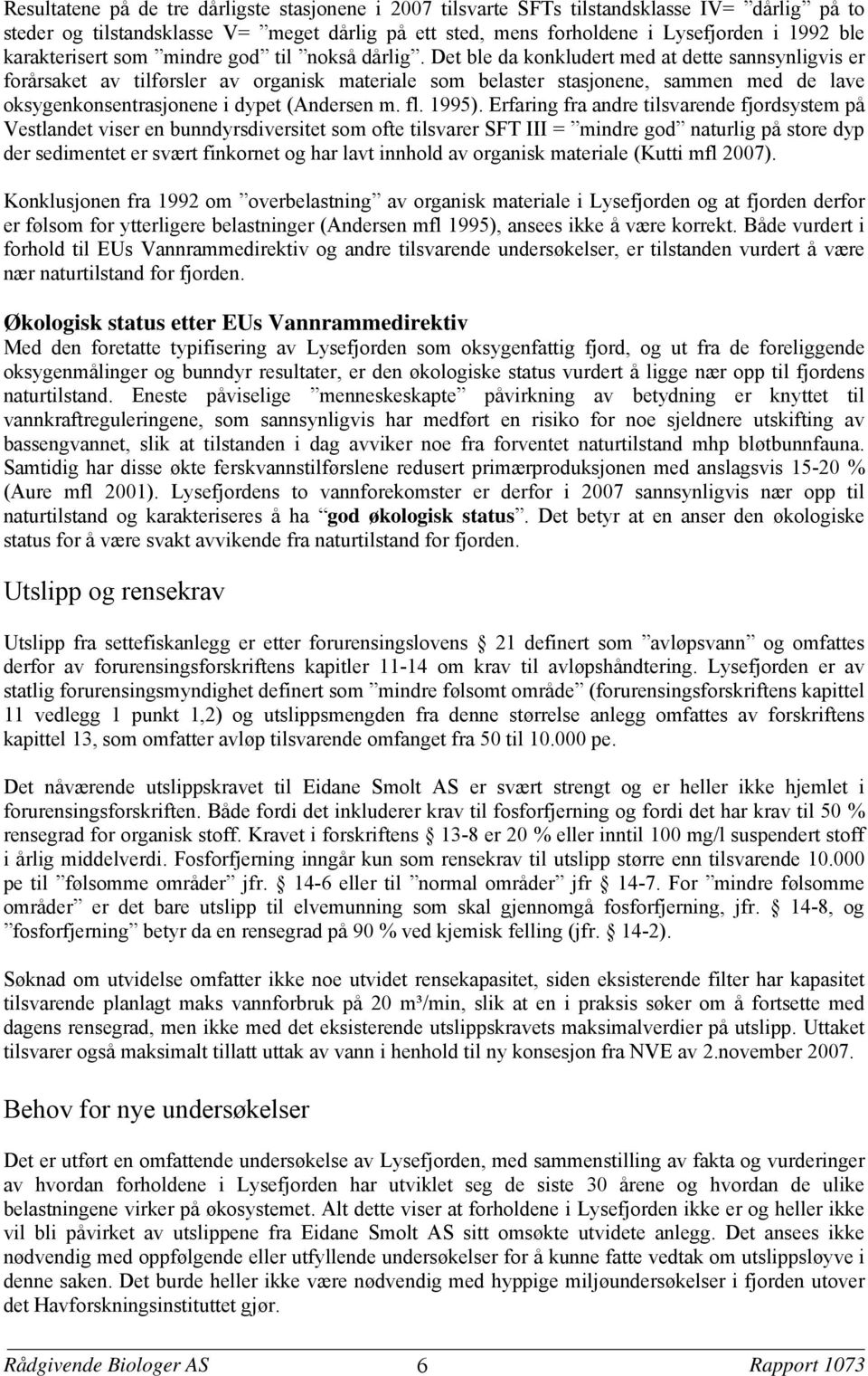 Det ble da konkludert med at dette sannsynligvis er forårsaket av tilførsler av organisk materiale som belaster stasjonene sammen med de lave oksygenkonsentrasjonene i dypet (Andersen m. fl. 1995).