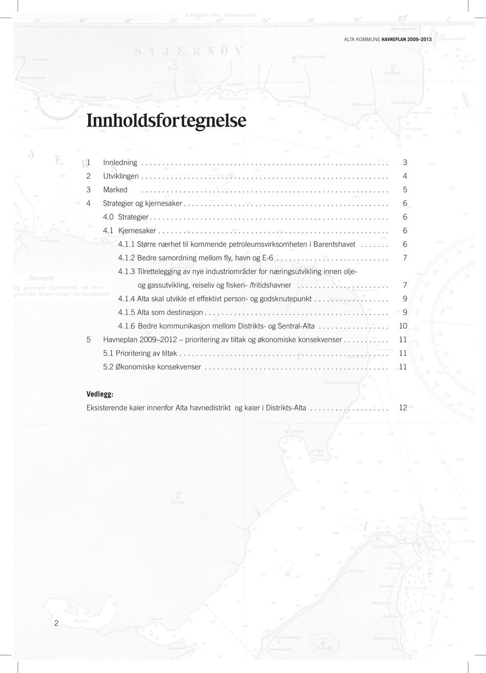 ....................................................... 4.. Større nærhet til kommende petroleumsvirksomheten i Barentshavet........ 4.. Bedre samordning mellom fly, havn og E-............................ 7 4.