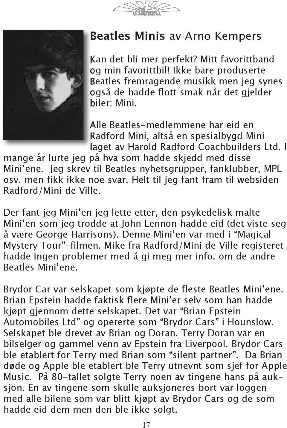 Alle Beatles-medlemmene har eid en Radford Mini, altså en spesialbygd Mini laget av Harold Radford Coachbuilders Ltd. I mange år lurte jeg på hva som hadde skjedd med disse Mini ene.