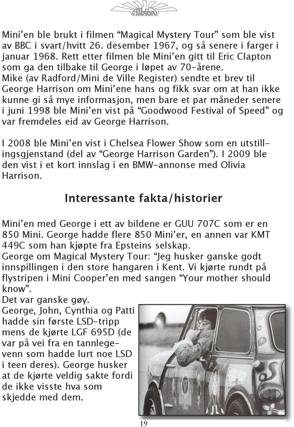 Mike (av Radford/Mini de Ville Register) sendte et brev til George Harrison om Mini ene hans og fikk svar om at han ikke kunne gi så mye informasjon, men bare et par måneder senere i juni 1998 ble