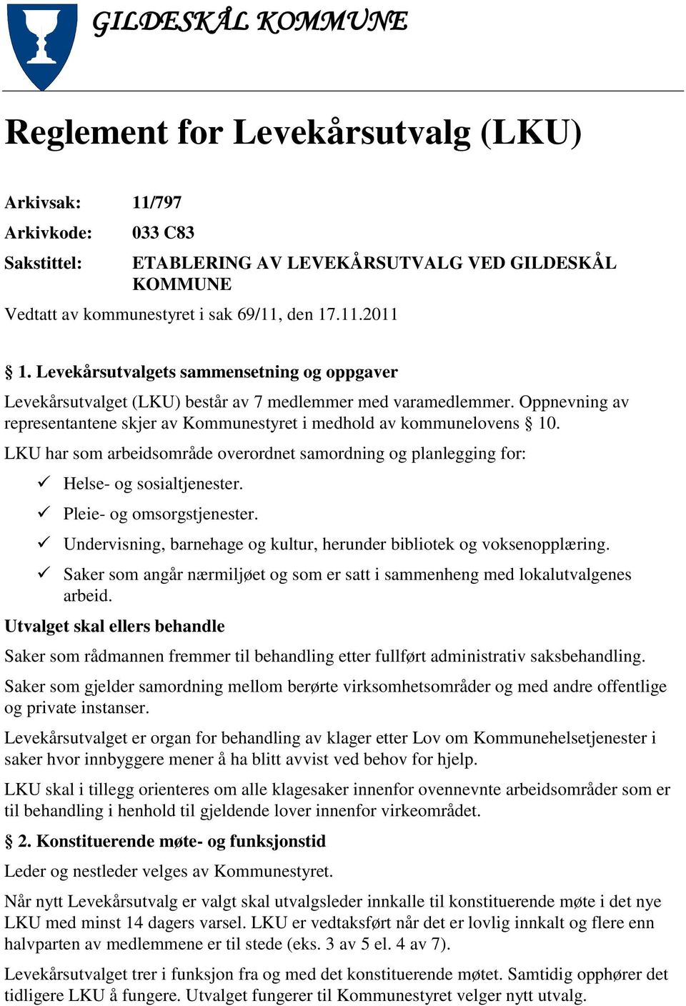 LKU har som arbeidsområde overordnet samordning og planlegging for: Helse- og sosialtjenester. Pleie- og omsorgstjenester. Undervisning, barnehage og kultur, herunder bibliotek og voksenopplæring.