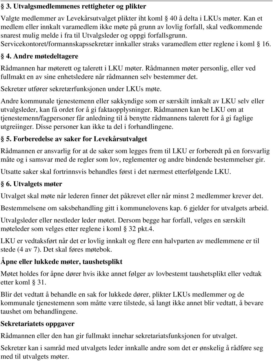 Servicekontoret/formannskapssekretær innkaller straks varamedlem etter reglene i koml 16. 4. Andre møtedeltagere Rådmannen har møterett og talerett i LKU møter.