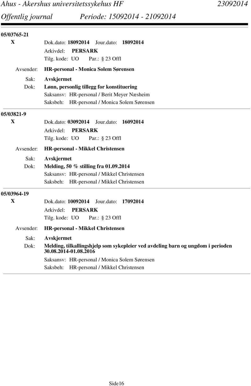 Saksbeh: HR-personal / Monica Solem Sørensen 05/03821-9 X Dok.dato: 03092014 Jour.dato: 16092014 Melding, 50 % stilling fra 01.09.2014 Saksansv: HR-personal / Mikkel Christensen 05/03964-19 X Dok.