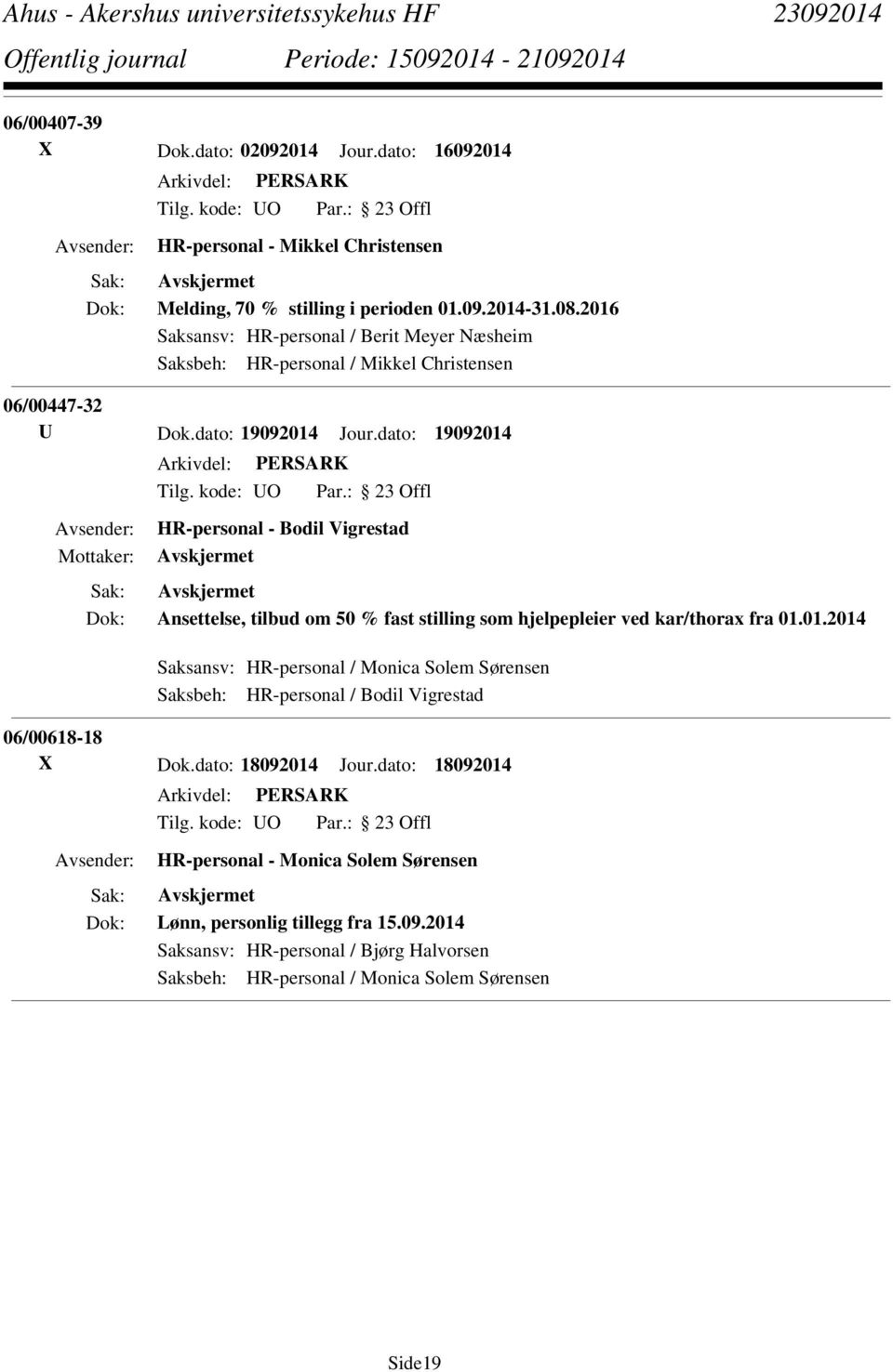 dato: 19092014 HR-personal - Bodil Vigrestad Ansettelse, tilbud om 50 % fast stilling som hjelpepleier ved kar/thorax fra 01.01.2014 Saksansv: HR-personal / Monica Solem Sørensen Saksbeh: HR-personal / Bodil Vigrestad 06/00618-18 X Dok.