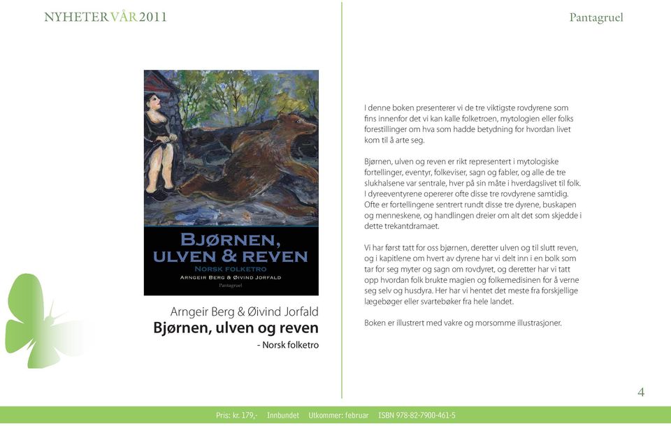 Bjørnen, ulven og reven er rikt representert i mytologiske fortellinger, eventyr, folkeviser, sagn og fabler, og alle de tre slukhalsene var sentrale, hver på sin måte i hverdagslivet til folk.