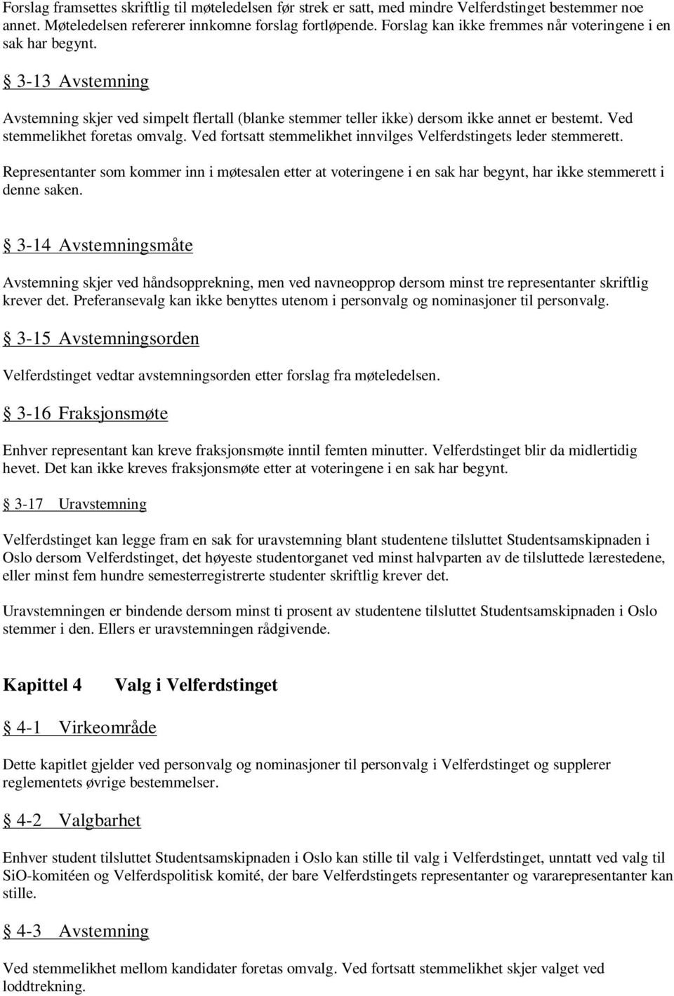 Ved stemmelikhet foretas omvalg. Ved fortsatt stemmelikhet innvilges Velferdstingets leder stemmerett.