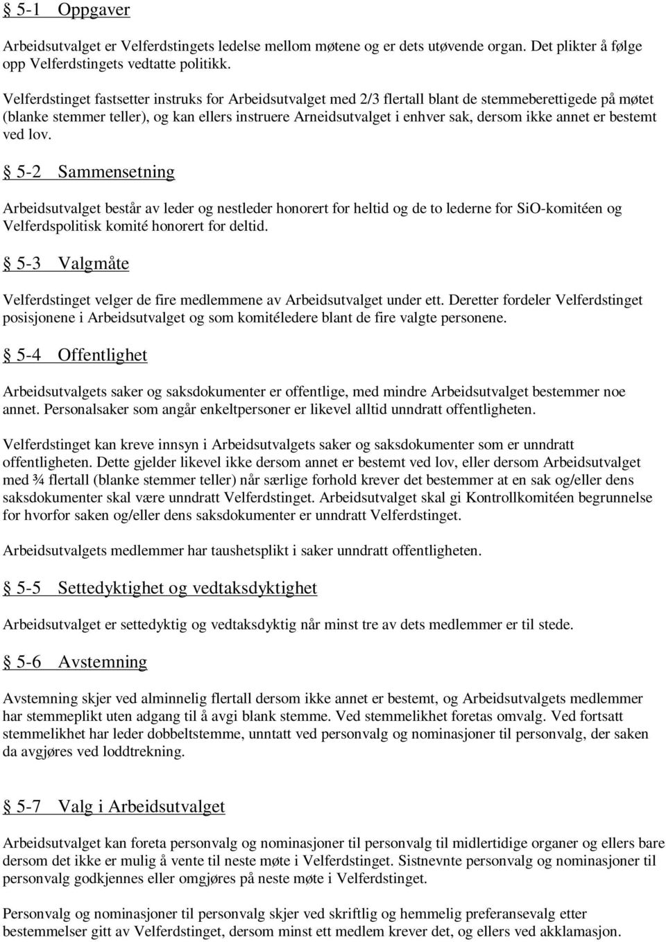 annet er bestemt ved lov. 5-2 Sammensetning Arbeidsutvalget består av leder og nestleder honorert for heltid og de to lederne for SiO-komitéen og Velferdspolitisk komité honorert for deltid.