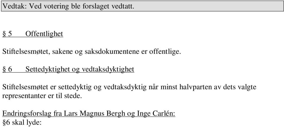 Endringsforslag fra Lars Magnus Bergh og Inge Carlén: 6 skal lyde: Stiftelsesmøtet er settedyktig og vedtaksdyktig når minst halvparten av dets valgte representanter, eventuelt vararepresentanter, er