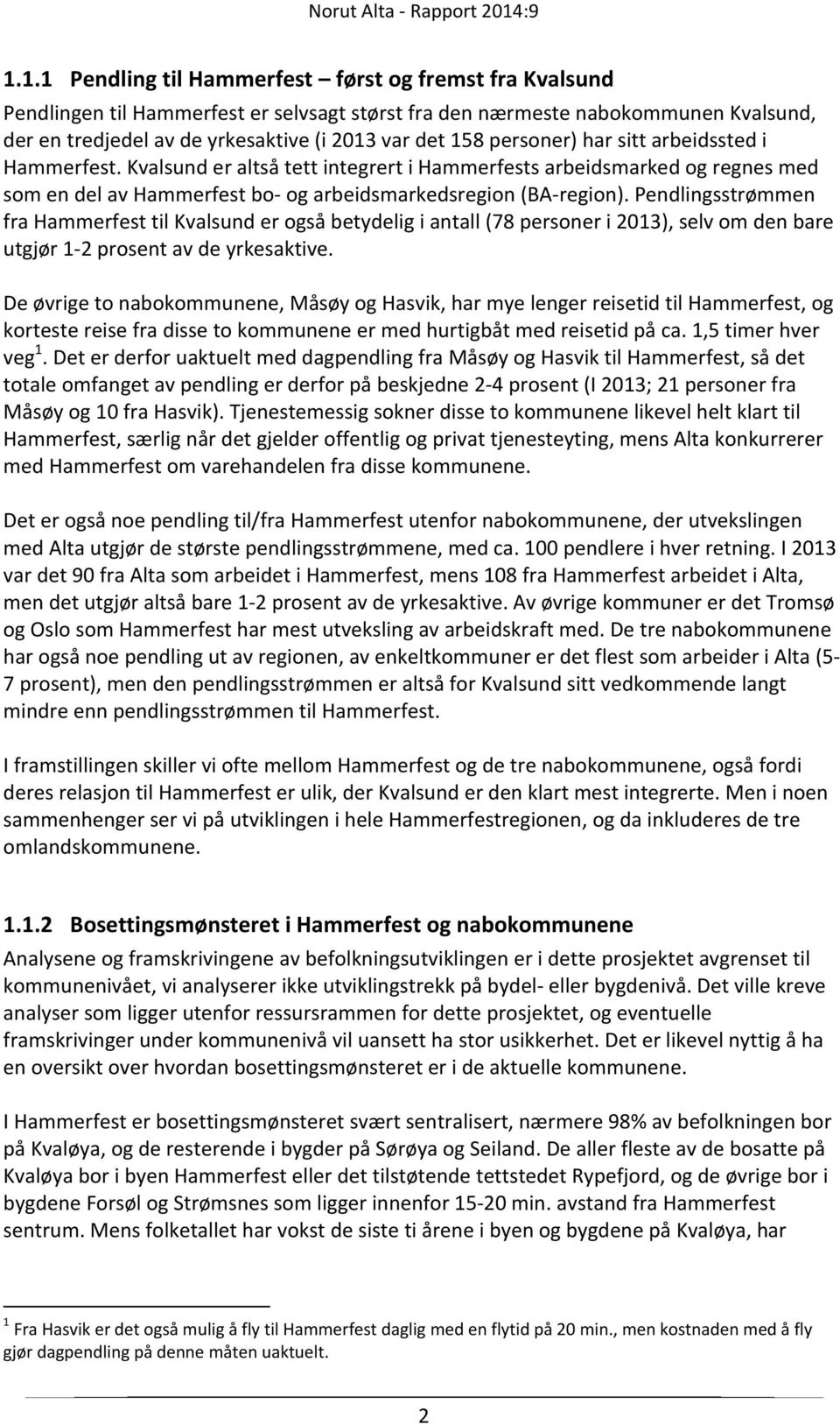 Pendlingsstrømmen fra Hammerfest til Kvalsund er også betydelig i antall (78 personer i 2013), selv om den bare utgjør 1 2 prosent av de yrkesaktive.