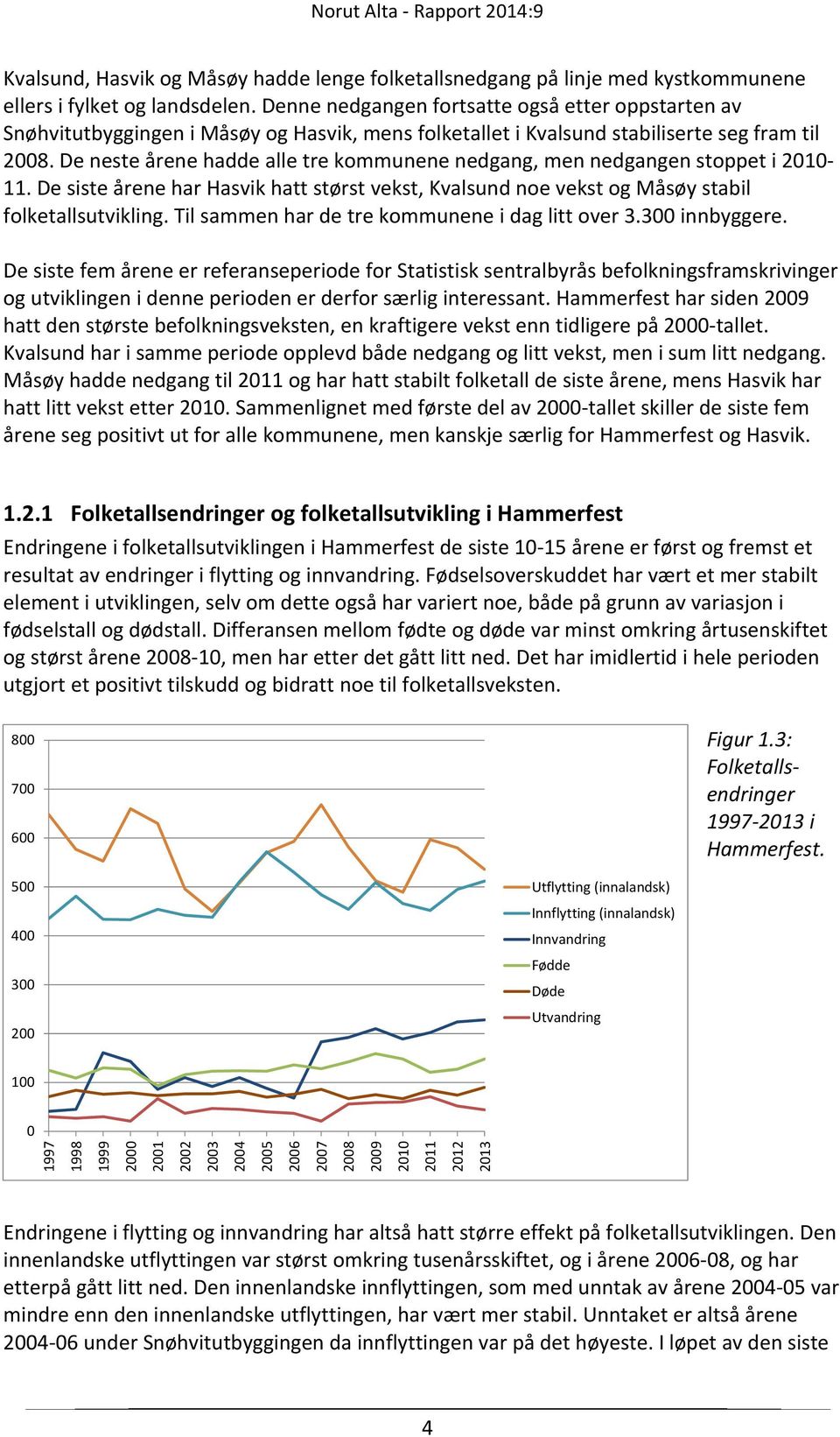 De neste årene hadde alle tre kommunene nedgang, men nedgangen stoppet i 2010 11. De siste årene har Hasvik hatt størst vekst, Kvalsund noe vekst og Måsøy stabil folketallsutvikling.