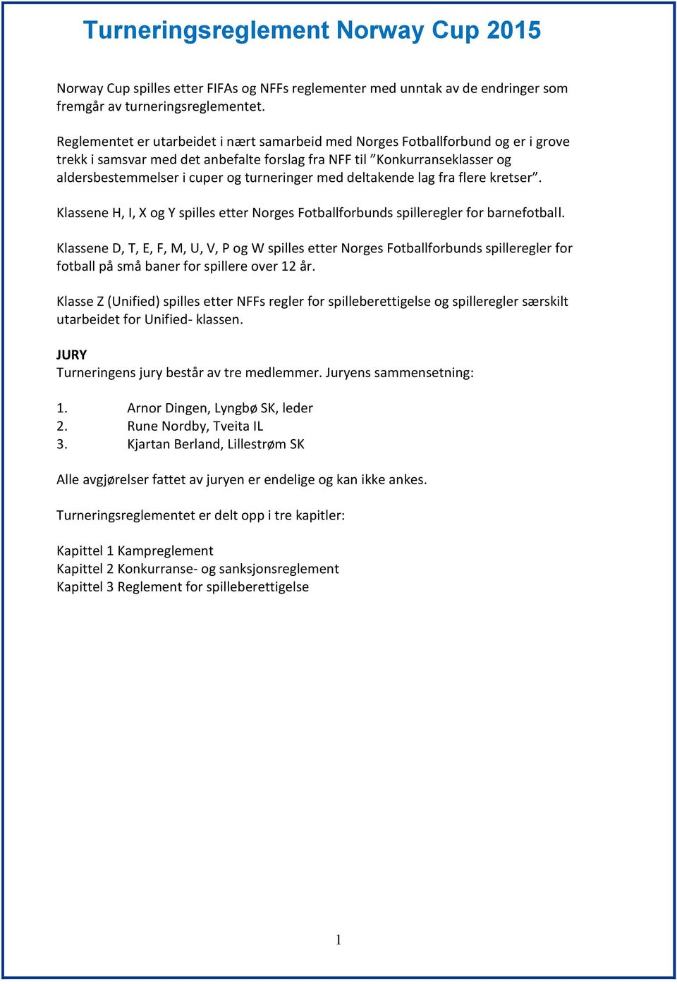 turneringer med deltakende lag fra flere kretser. Klassene H, I, X og Y spilles etter Norges Fotballforbunds spilleregler for barnefotball.