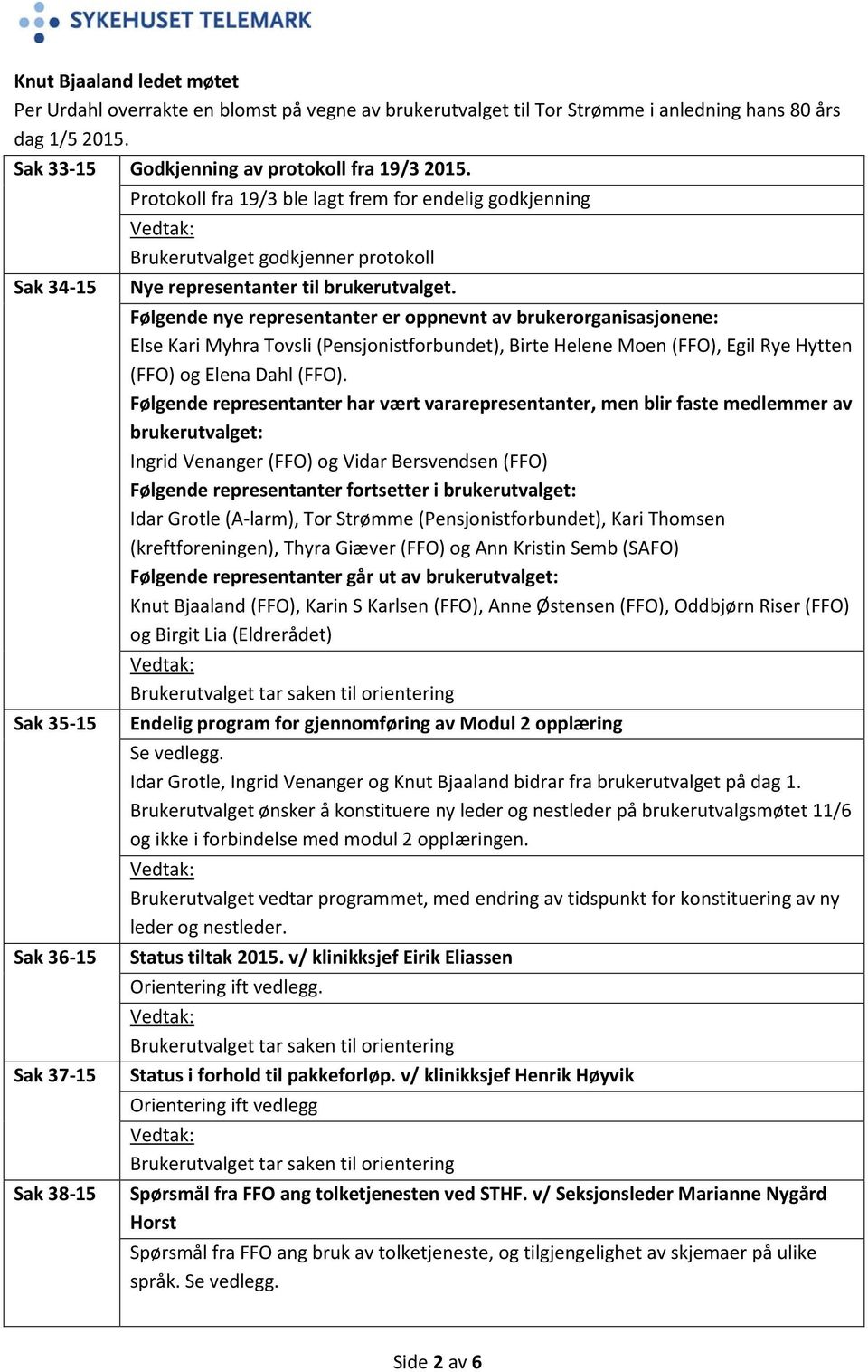 Følgende nye representanter er oppnevnt av brukerorganisasjonene: Else Kari Myhra Tovsli (Pensjonistforbundet), Birte Helene Moen (FFO), Egil Rye Hytten (FFO) og Elena Dahl (FFO).